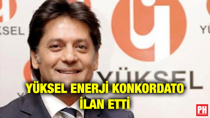 YÜKSEL ENERJİ KONKORDATO İLAN ETTİ