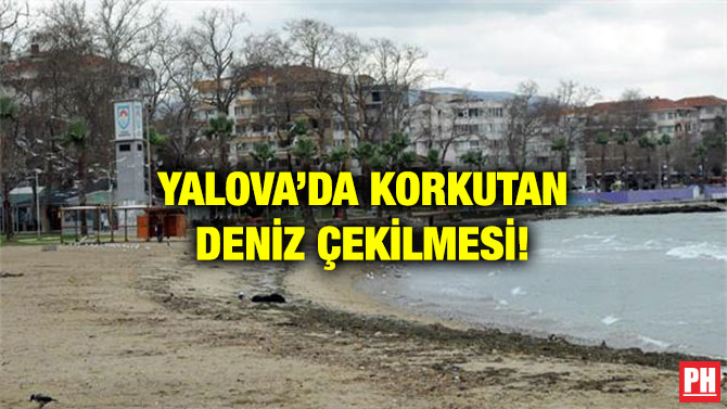 YALOVA’DA KORKUTAN DENİZ ÇEKİLMESİ!