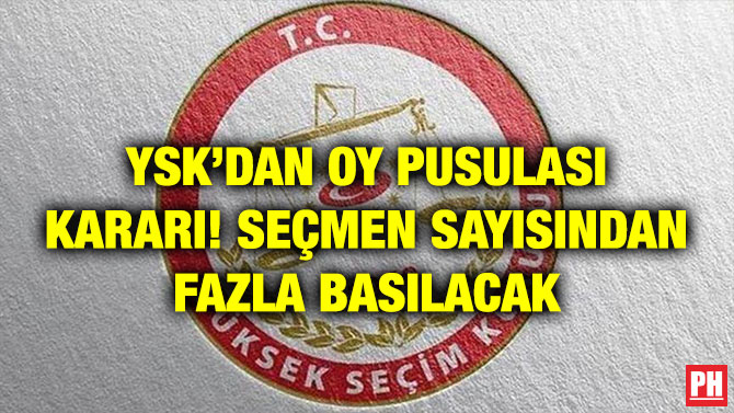 YSK’DAN OY PUSULASI KARARI! SEÇMEN SAYISINDAN FAZLA BASILACAK