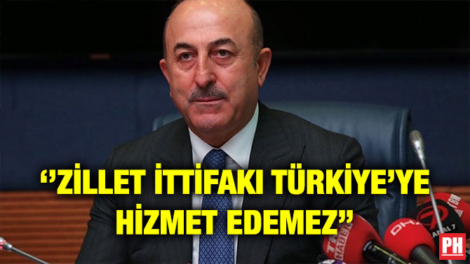 ‘’ZİLLET İTTİFAKI TÜRKİYE’YE HİZMET EDEMEZ’’