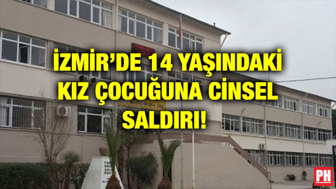 İZMİR’DE 14 YAŞINDAKİ KIZ ÇOCUĞUNA CİNSEL SALDIRIDA BULUNDU