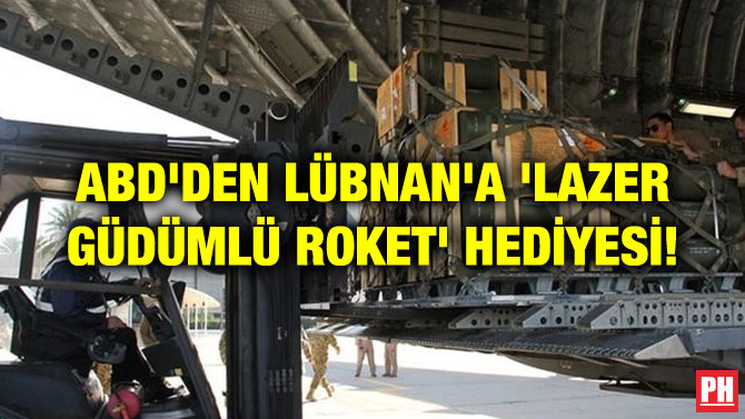 ABD’DEN LÜBNAN’A ‘LAZER GÜDÜMLÜ ROKET’ HEDİYESİ!
