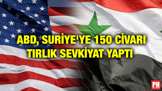 ABD, SURİYE’YE 150 CİVARI TIRLIK SEVKİYAT YAPTI