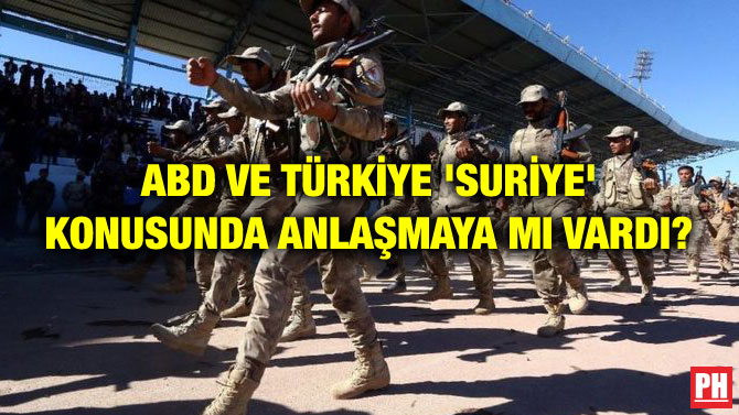 ABD VE TÜRKİYE ‘SURİYE’ KONUSUNDA ANLAŞMAYA MI VARDI?
