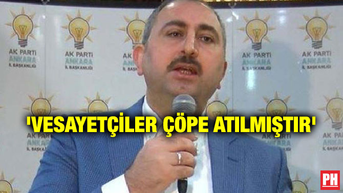 ‘VESAYETÇİLER ÇÖPE ATILMIŞTIR’