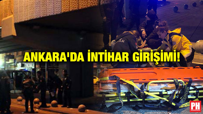 ANKARA’DA İNTİHAR GİRİŞİMİ!