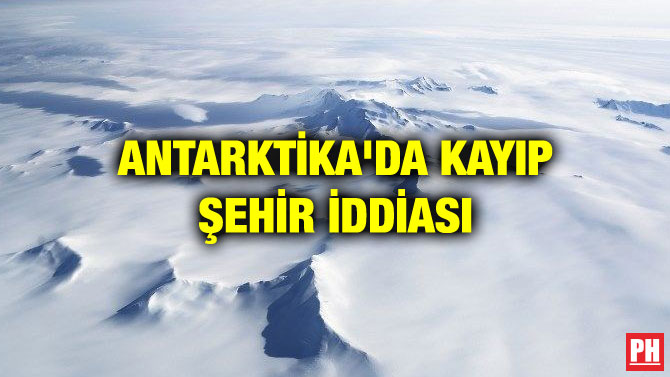 ANTARKTİKA’DA KAYIP ŞEHİR İDDİASI