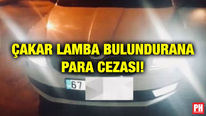 ÇAKAR LAMBA BULUNDURANA PARA CEZASI!