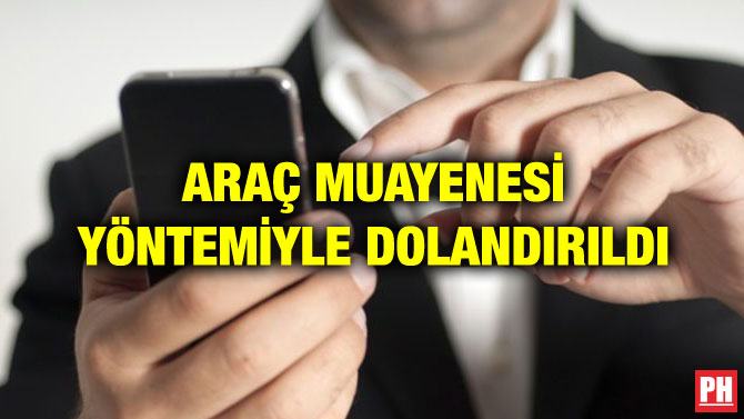 ARAÇ MUAYENESİ YÖNTEMİYLE DOLANDIRILDI