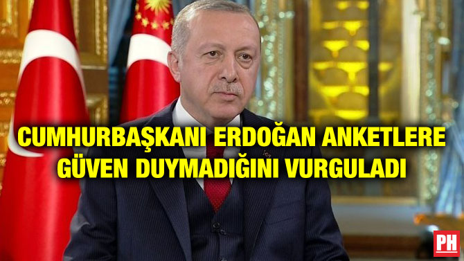 CUMHURBAŞKANI ERDOĞAN ANKETLERE GÜVEN DUYMADIĞINI VURGULADI