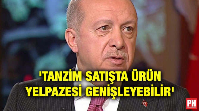 ‘TANZİM SATIŞTA ÜRÜN YELPAZESİ GENİŞLEYEBİLİR’