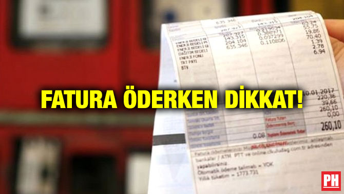FATURA ÖDERKEN DİKKAT!