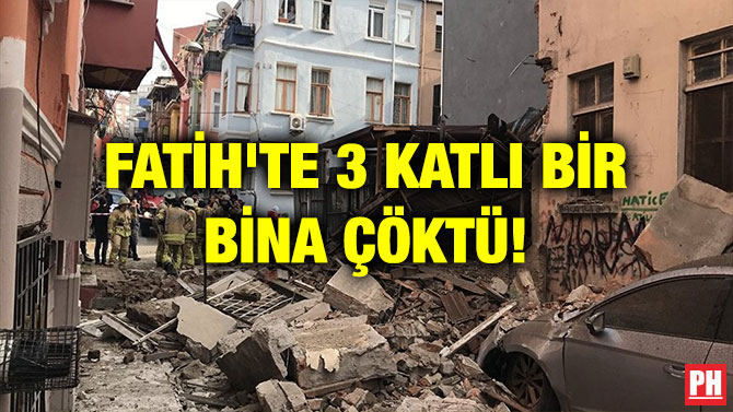 FATİH’TE 3 KATLI BİR BİNA ÇÖKTÜ!