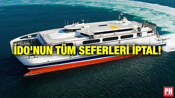 İDO’NUN TÜM SEFERLERİ İPTAL!