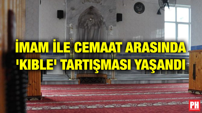 İMAM İLE CEMAAT ARASINDA ‘KIBLE’ TARTIŞMASI YAŞANDI