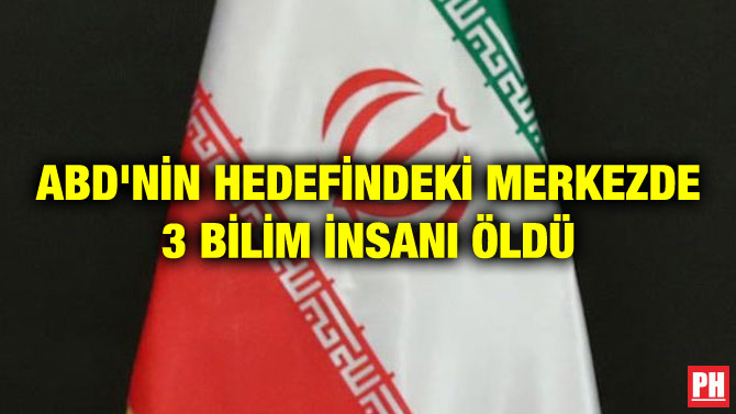 ABD’NİN HEDEFİNDEKİ MERKEZDE 3 BİLİM İNSANI ÖLDÜ