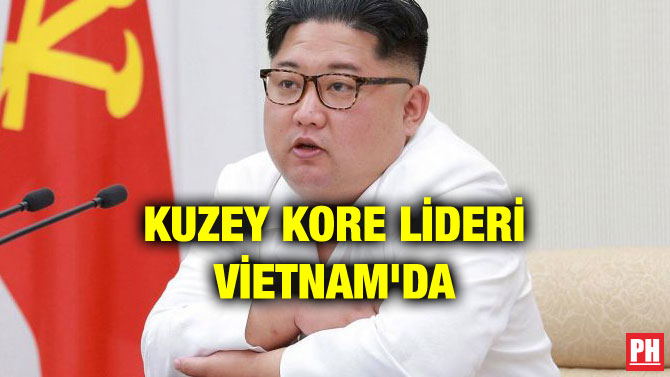 KUZEY KORE LİDERİ VİETNAM’DA