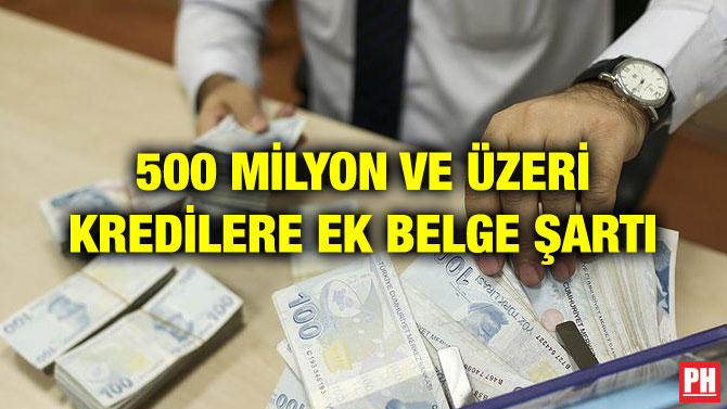 500 MİLYON VE ÜZERİ KREDİLERE EK BELGE ŞARTI