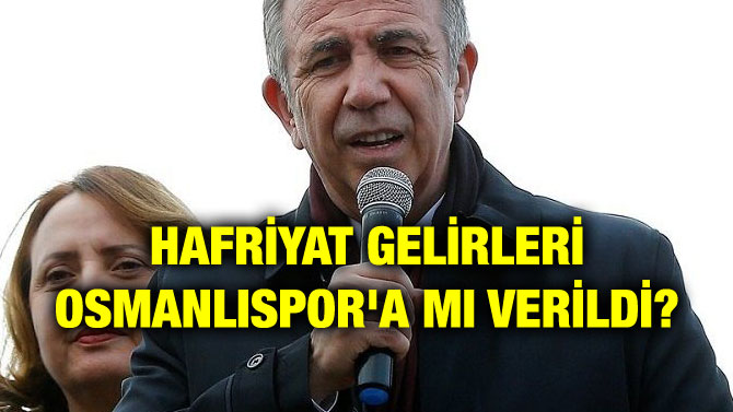 HAFRİYAT GELİRLERİ OSMANLISPOR’A MI VERİLDİ?