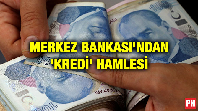 MERKEZ BANKASI’NDAN ‘KREDİ’ HAMLESİ