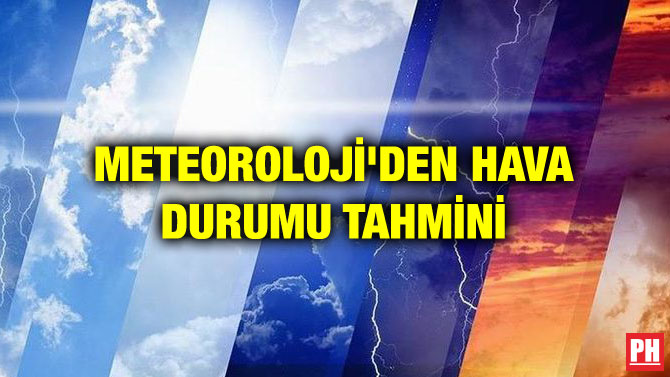 METEOROLOJİ’DEN HAVA DURUMU TAHMİNİ
