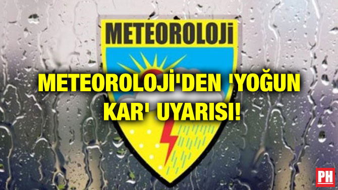 METEOROLOJİ’DEN ‘YOĞUN KAR’ UYARISI!