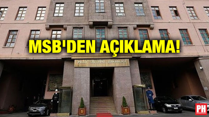 MSB’DEN AÇIKLAMA!