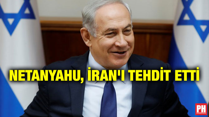 NETANYAHU, İRAN’I TEHDİT ETTİ