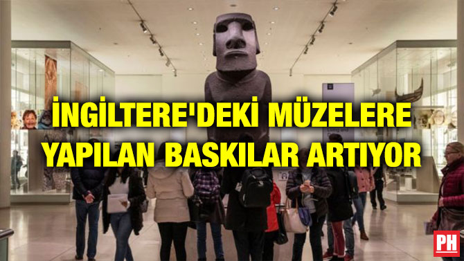 İNGİLTERE’DEKİ MÜZELERE YAPILAN BASKILAR ARTIYOR