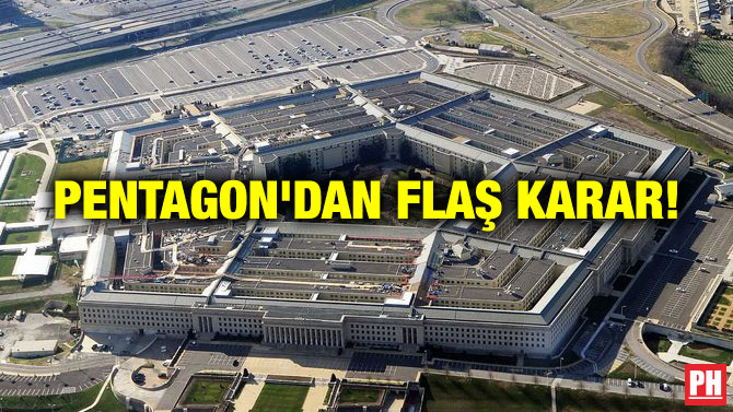 PENTAGON’DAN FLAŞ KARAR!
