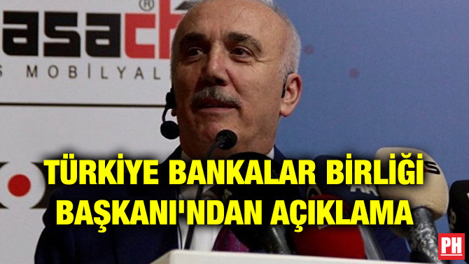 TÜRKİYE BANKALAR BİRLİĞİ BAŞKANI’NDAN AÇIKLAMA