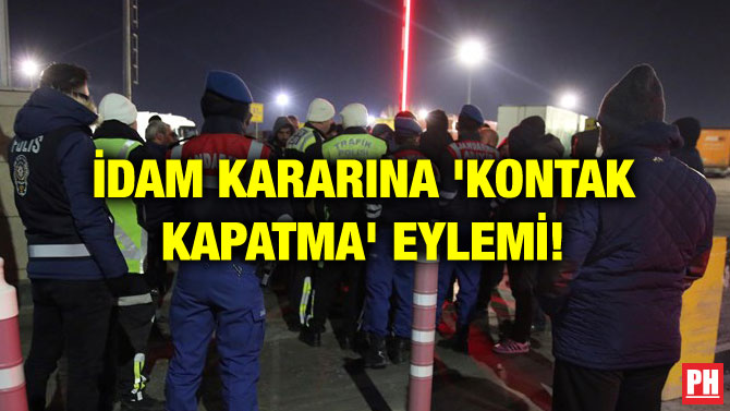 İDAM KARARINA ‘KONTAK KAPATMA’ EYLEMİ!