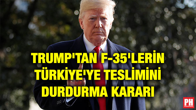 TRUMP’TAN F-35’LERİN TÜRKİYE’YE TESLİMİNİ DURDURMA KARARI