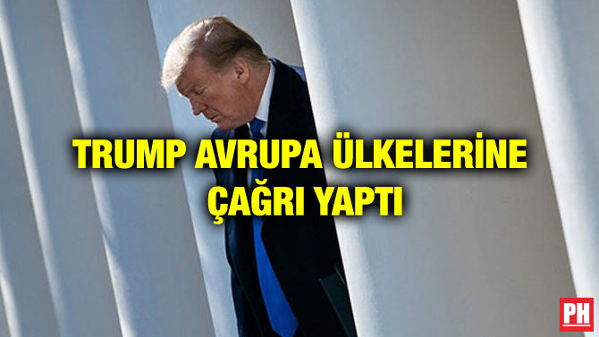 TRUMP AVRUPA ÜLKELERİNE ÇAĞRI YAPTI