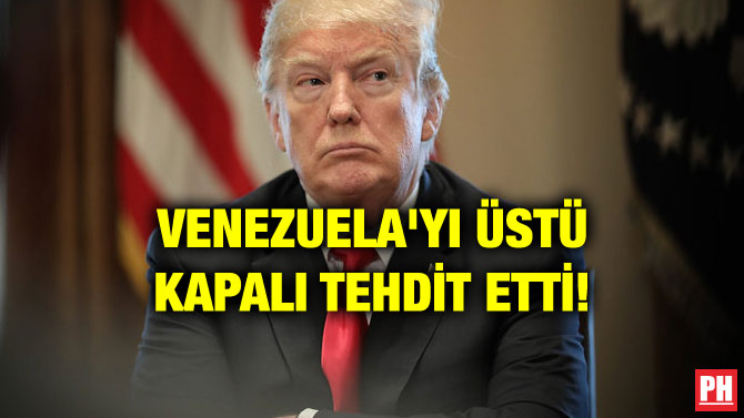 VENEZUELA’YI ÜSTÜ KAPALI TEHDİT ETTİ!