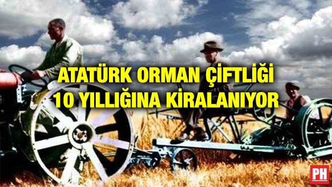 ATATÜRK ORMAN ÇİFTLİĞİ 10 YILLIĞINA KİRALANIYOR