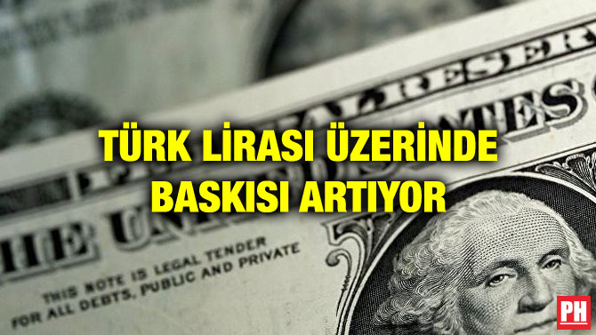 TÜRK LİRASI ÜZERİNDE BASKISI ARTIYOR