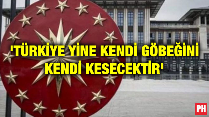 ‘TÜRKİYE YİNE KENDİ GÖBEĞİNİ KENDİ KESECEKTİR’