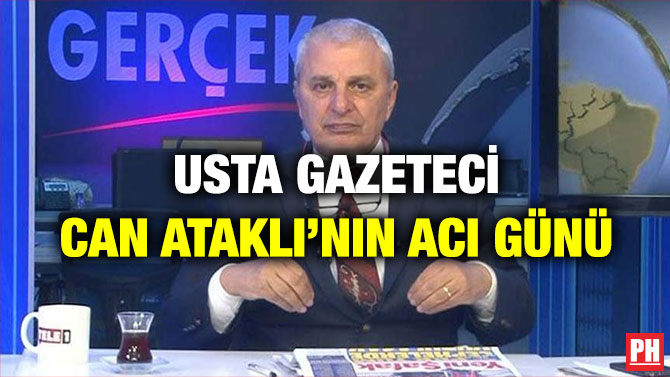 USTA GAZETECİ CAN ATAKLI’NIN ACI GÜNÜ