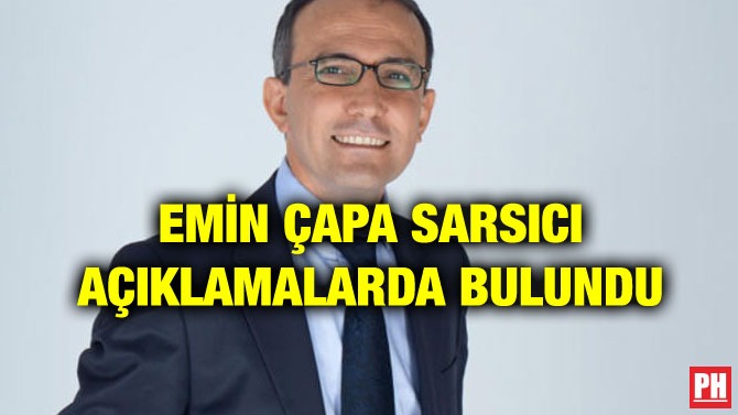 EMİN ÇAPA SARSICI AÇIKLAMALARDA BULUNDU