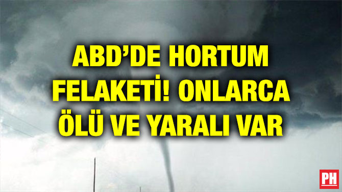 ABD’DE HORTUM FELAKETİ! ONLARCA ÖLÜ VE YARALI VAR