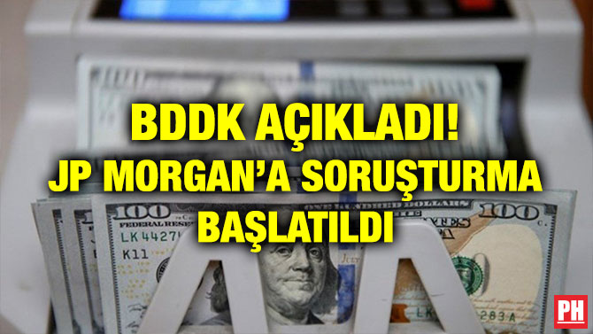 BDDK AÇIKLADI! JP MORGAN’A SORUŞTURMA BAŞLATILDI