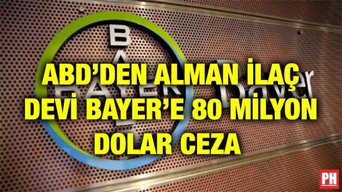 ABD’DEN ALMAN İLAÇ DEVİ BAYER’E 80 MİLYON DOLAR CEZA