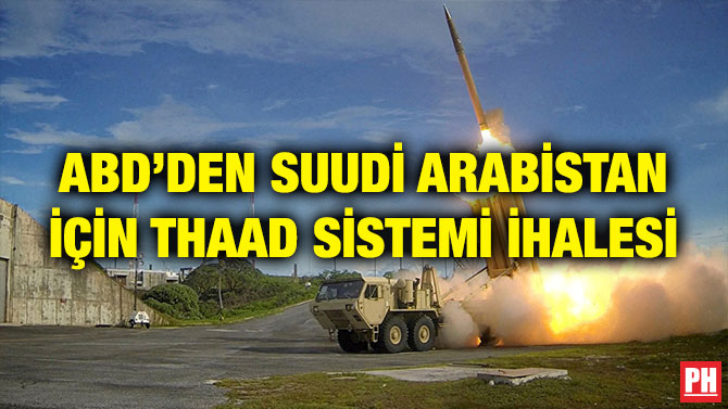 ABD’DEN SUUDİ ARABİSTAN İÇİN THAAD SİSTEMİ İHALESİ