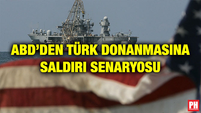 ABD’DEN TÜRK DONANMASINA SALDIRI SENARYOSU