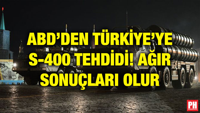 ABD’DEN TÜRKİYE’YE S-400 TEHDİDİ! AĞIR SONUÇLARI OLUR