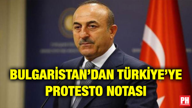 BULGARİSTAN’DAN TÜRKİYE’YE PROTESTO NOTASI