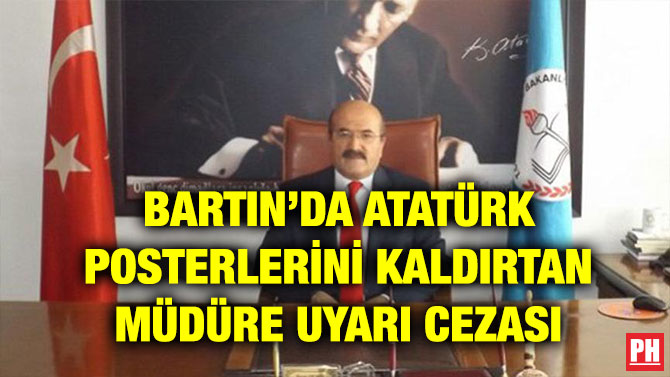 BARTIN’DA ATATÜRK POSTERLERİNİ KALDIRTAN MÜDÜRE UYARI CEZASI