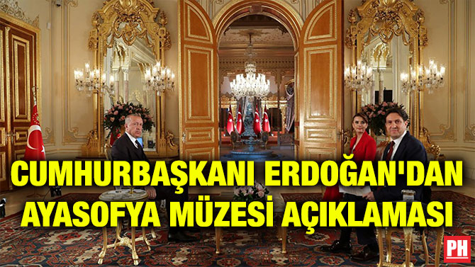 CUMHURBAŞKANI ERDOĞAN’DAN AYASOFYA MÜZESİ AÇIKLAMASI