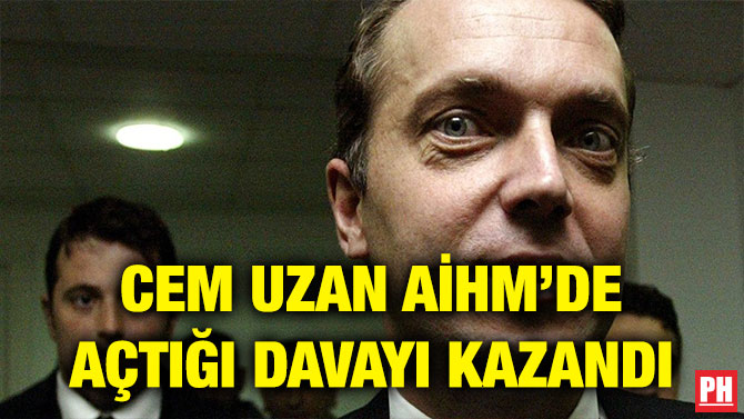 CEM UZAN AİHM’DE AÇTIĞI DAVAYI KAZANDI